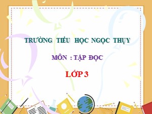 Bài giảng Tập đọc Lớp 3 - Tuần 14: Người liên lạc nhỏ - Năm học 2020-2021 - Trường Tiểu học Ngọc Thuỵ