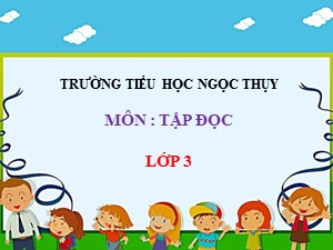 Bài giảng Tập đọc Lớp 3 - Tuần 16: Về quê ngoại - Năm học 2020-2021 - Trường Tiểu học Ngọc Thuỵ