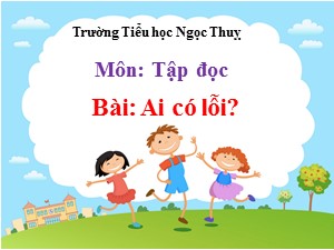 Bài giảng Tập đọc Lớp 3 - Tuần 2: Ai có lỗi? - Năm học 2020-2021 - Trường Tiểu học Ngọc Thuỵ