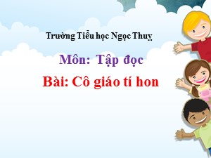 Bài giảng Tập đọc Lớp 3 - Tuần 2: Cô giáo tí hon - Năm học 2020-2021 - Trường Tiểu học Ngọc Thuỵ