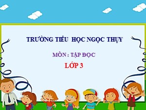 Bài giảng Tập đọc Lớp 3 - Tuần 20: Chú ở bên Bác Hồ - Năm học 2020-2021 - Trường Tiểu học Ngọc Thuỵ