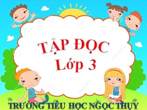 Bài giảng Tập đọc Lớp 3 - Tuần 26: Cùng vui chơi - Năm học 2020-2021 - Trường Tiểu học Ngọc Thuỵ