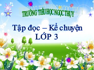 Bài giảng Tập đọc Lớp 3 - Tuần 30: Gặp gỡ ở Lúc-xăm-bua - Năm học 2020-2021 - Trường Tiểu học Ngọc Thuỵ