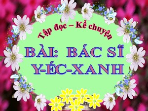 Bài giảng Tập đọc Lớp 3 - Tuần 31: Bác sĩ Y-éc-xanh - Năm học 2020-2021 - Trường Tiểu học Ngọc Thuỵ