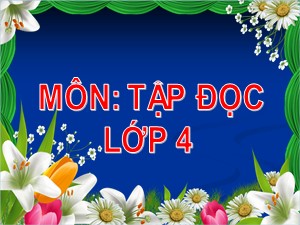 Bài giảng Tập đọc Lớp 4 - Tuần 27: Con sẻ - Trương Thị Bích Hảo