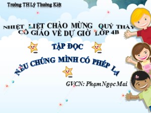 Bài giảng Tập đọc Lớp 4 - Tuần 8: Nếu chúng mình có phép lạ - Năm học 2018-2019 - Phạm Ngọc Mai