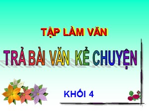 Bài giảng Tập làm văn Khối 4 - Tuần 13: Trả bài văn kể chuyện - Năm học 2020-2021