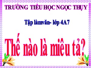 Bài giảng Tập làm văn Khối 4 - Tuần 14: Thế nào là miêu tả? - Trường Tiểu học Ngọc Thụy