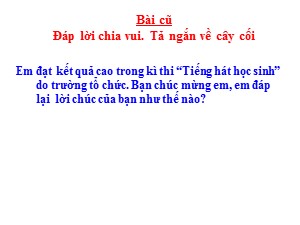 Bài giảng Tập làm văn Lớp 2 - Tuần 29: Đáp lời chia vui. Tả ngắn về cây cối - Năm học 2019-2020