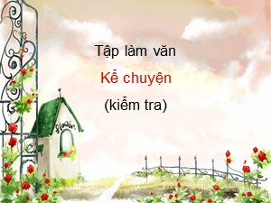 Bài giảng Tập làm văn Lớp 4 - Tuần 12: Kể chuyện (Kiểm tra) - Năm học 2020-2021