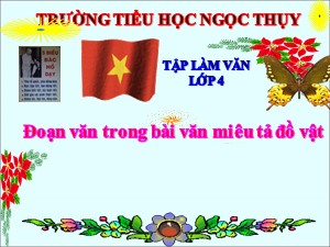 Bài giảng Tập làm văn Lớp 4 - Tuần 18: Đoạn văn trong bài văn miêu tả đồ vật - Năm học 2019-2020 - Trường Tiểu học Ngọc Thụy