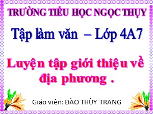 Bài giảng Tập làm văn Lớp 4 - Tuần 20: Luyện tập giới thiệu về địa phương - Năm học 2019-2020 - Trường Tiểu học Ngọc Thụy