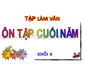 Bài giảng Tập làm văn Lớp 4 - Tuần 33: Ôn tập cuối năm - Năm học 2019-2020 - Trường Tiểu học Ngọc Thụy