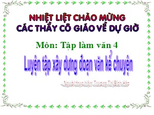 Bài giảng Tập làm văn Lớp 4 - Tuần 6: Luyện tập xây dựng đoạn văn kể chuyện - Năm học 2017-2018 - Trương Thị Bích Hảo