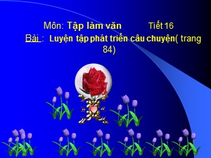 Bài giảng Tập làm văn Lớp 4 - Tuần 9: Luyện tập phát triển câu chuyện - Năm học 2020-2021