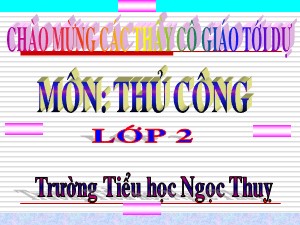 Bài giảng Thủ công Lớp 2 - Bài 2: Gấp máy bay phản lực (Tiết 2) - Năm học 2018-2019 - Trường Tiểu học Ngọc Thụy