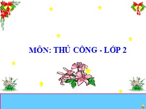 Bài giảng Thủ công Lớp 2 - Tuần 19: Quy trình cắt, gấp, trang trí thiếp chúc mừng - Năm học 2018-2019 - Trường Tiểu học Ngọc Thụy