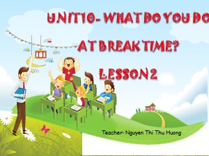 Bài giảng Tiếng anh Lớp 3 - Unit 10: What do you do at break time? (Lesson 2) - Năm học 2019-2020 - Nguyễn Thị Thu Hương