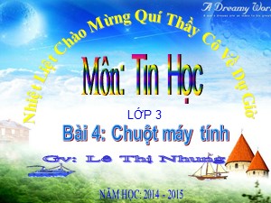 Bài giảng Tin học Lớp 3 - Chương 1, Bài 4: Chuột máy tính - Năm học 2014-2015 - Lê Thị Nhung