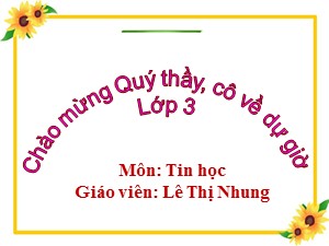 Bài giảng Tin học Lớp 3 - Tuần 15: Thực hành tổng hợp - Năm học 2019-2020 - Lê Thị Nhung