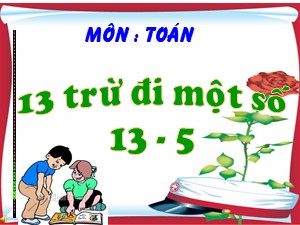 Bài giảng Toán Lớp 2 - Tuần 12: 13 trừ đi một số 13 - 5 - Năm học 2011-2012