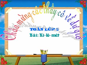 Bài giảng Toán Lớp 2 - Tuần 30: Ki-lô-mét - Năm học 2019-2020 - Trường Tiểu học Ngọc Thụy