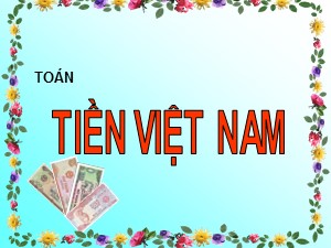 Bài giảng Toán Lớp 2 - Tuần 31: Tiền Việt Nam - Năm học 2011-2012
