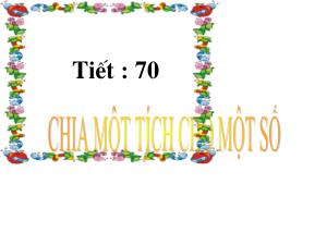 Bài giảng Toán Lớp 4 - Tuần 14: Chia một tích cho một số - Năm học 2020-2021 - Trường Tiểu học Ngọc Thụy