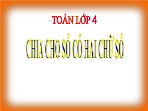 Bài giảng Toán Lớp 4 - Tuần 15: Chia cho số có hai chữ số - Năm học 2020-2021 - Trường Tiểu học Ngọc Thụy