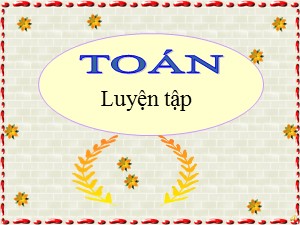 Bài giảng Toán Lớp 4 - Tuần 18: Luyện tập trang 98 - Năm học 2018-2019