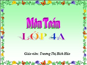 Bài giảng Toán Lớp 4 - Tuần 21: Luyện tập trang 122 - Năm học 2019-2020 - Trương Thị Bích Hảo