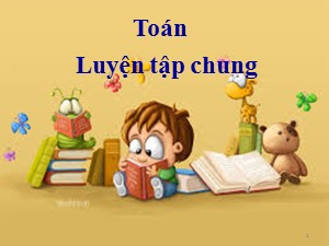 Bài giảng Toán Lớp 4 - Tuần 23: Luyện tập chung trang 124 - Năm học 2018-2019