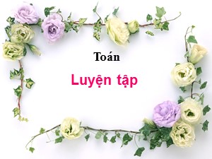 Bài giảng Toán Lớp 4 - Tuần 25: Luyện tập trang 133 - Năm học 2018-2019