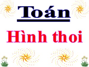 Bài giảng Toán Lớp 4 - Tuần 27: Hình thoi - Năm học 2018-2019