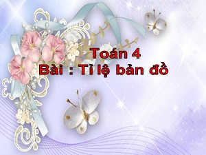 Bài giảng Toán Lớp 4 - Tuần 30: Tỉ lệ bản đồ - Năm học 2018-2019