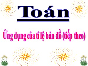 Bài giảng Toán Lớp 4 - Tuần 30: Ứng dụng tỉ lệ bản đồ (Tiếp theo) - Năm học 2018-2019