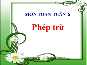 Bài giảng Toán Lớp 4 - Tuần 6: Phép trừ - Năm học 2018-2019