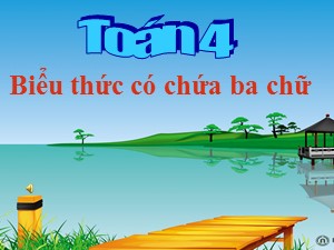 Bài giảng Toán Lớp 4 - Tuần 7: Biểu thức có chứa ba chữ - Năm học 2020-2021 - Trường Tiểu học Ngọc Thụy