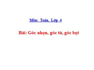 Bài giảng Toán Lớp 4 - Tuần 8: Góc nhọn, góc tù, góc bẹt - Năm học 2020-2021 - Trường Tiểu học Ngọc Thụy