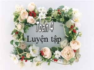 Bài giảng Toán Lớp 4 - Tuần 8: Luyện tập trang 46 - Năm học 2020-2021 - Trường Tiểu học Ngọc Thụy