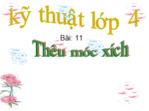 Bài giảng Kĩ thuật Lớp 4 - Bài 11: Thêu móc xích - Trường Tiểu học Thanh Am