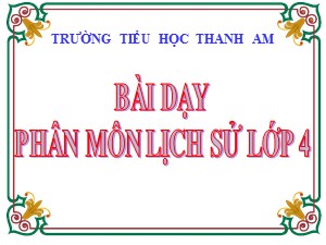 Bài giảng Lịch sử Lớp 4 - Bài 15: Nước ta cuối thời Trần - Năm học 2013-2014 - Trường Tiểu học Thanh Am