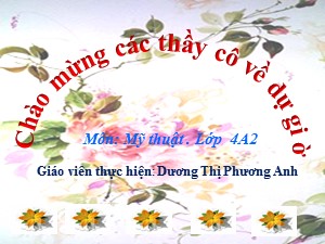 Bài giảng Mĩ thuật Lớp 4 - Chủ đề 2: Chúng em với thế giới động vật (Tiết 2) - Dương Thị Phương Anh