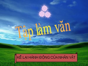 Bài giảng Tập làm văn Lớp 4 - Tuần 2: Kể lại hành động của nhân vật - Trường Tiểu học Thanh Am