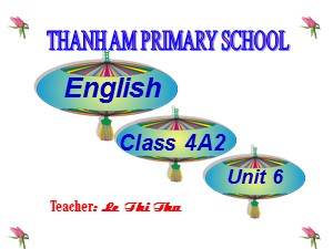 Bài giảng Tiếng anh Lớp 4 - Unit 6: Where's your school (Lesson 3) - Năm học 2015-2016 - Trường Tiểu học Thanh Am