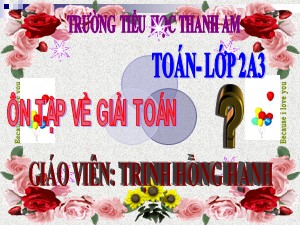 Bài giảng Toán Lớp 2 - Tuần 18: Ôn tập về giải toán - Năm học 2017-2018 - Trịnh Hồng Hạnh