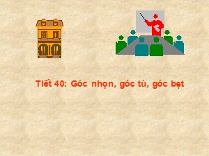 Bài giảng Toán Lớp 4 - Tiết 40: Góc nhọn, góc tù, góc bẹt - Năm học 2017-2018 - Trường Tiểu học Thanh Am