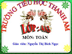 Bài giảng Toán Lớp 4 - Tuần 4: Yến, tạ, tấn- Năm học 2017-2018 - Nguyễn Thị Bích Ngọc