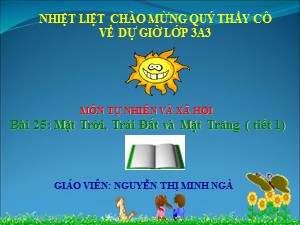 Bài giảng Tự nhiên xã hội Lớp 3 - Bài 25: Mặt Trời, Trái Đất và Mặt Trăng (Tiết 1) - Nguyễn Thị Minh Ngà
