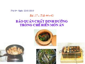 Bài giảng Công nghệ Lớp 6 - Tiết 44+45, Bài 17: Bảo quản chất dinh dưỡng trong chế biến món ăn